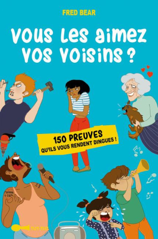Vous les aimez vos voisins ? 150 preuves qu'ils vous rendent dingues !