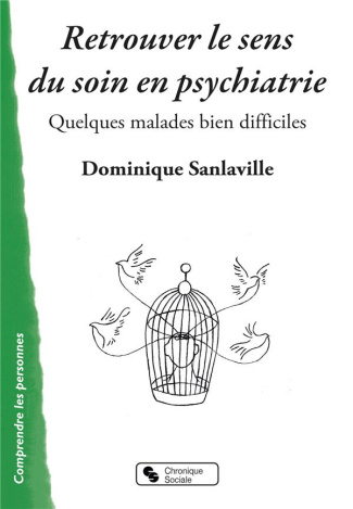 Retrouver le sens du soin en psychiatrie. Quelques malades bien difficiles