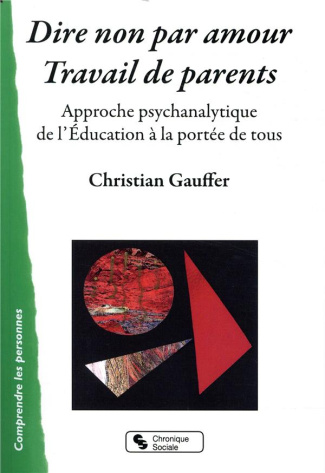 Dire non par amour, travail de parent. Approche psychanalytique de l'Education à la portée de tous