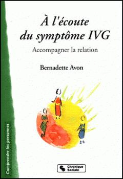 A l'écoute du symptôme IVG. Accompagner la relation, 2e édition revue et augmentée