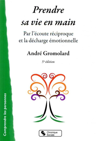 Prendre sa vie en main. Par l'écoute réciproque et la décharge émotionnelle, 5e édition