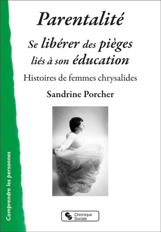 Parentalité : se libérer des pièges liés à son éducation. Histoires de femmes chrysalides
