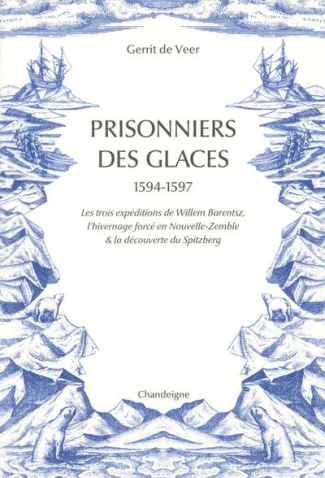 Prisonniers des glaces 1594-1597. Les trois expéditions de Willem Barentsz, l'hivernage forcé en Nou