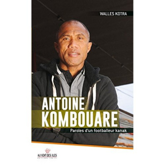 Antoine Kombouare. Paroles d'un footballeur kanak