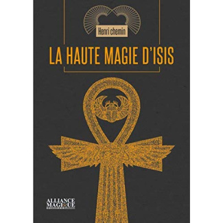 La haute magie d'Isis. Eset et les mystères de l'Egypte antique