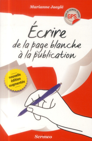 Ecrire, de la page blanche à la publication. Edition revue et augmentée