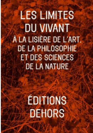 Les limites du vivant. A la lisière de l'art, de la philosophie et des sciences de la nature