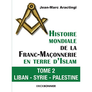 Histoire mondiale de la Franc-Maçonnerie en terre d'Islam - tome 2 Liban - Syrie - Palestine. 02