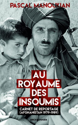 Au royaume des insoumis. Carnet de reportage (Afghanistan 1979-1989)