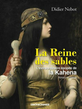 La Reine des sables. L'extraordinaire épopée de la Kahéna
