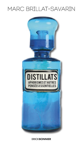 Distillats, aphorismes et autres pensées essentielles