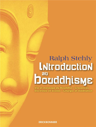 Introduction au bouddhisme. Vie et message du Bouddha - Croyances - Doctrine et écoles - Liturgie et