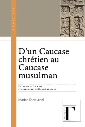 D'un Caucase chrétien au Caucase musulman. L'Albanie du Caucase et les guerres du Haut-Karabakh