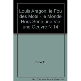 Le Monde. Hors-série. Une vie, une oeuvre N° 14, novembre-décembre 2012 : Louis Aragon. Le fou des m
