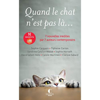 Quand le chat n'est pas là... 7 nouvelles inédites par 7 auteurs contemporains
