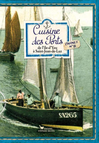 Cuisine des Ports. Carnet 3, de l?Île-d?Yeu à Saint-Jean-de-Luz