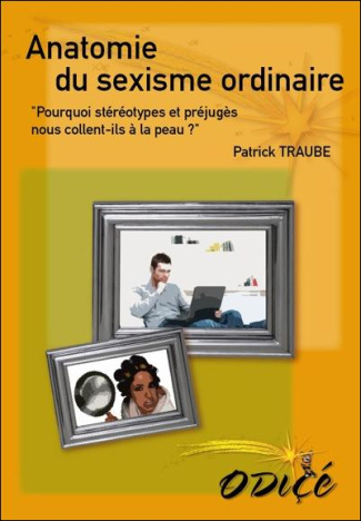 Anatomie du sexisme ordinaire / Pourquoi stéréotypes et préjugés nous collent ils à la peau ?