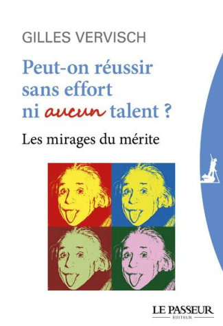 Peut-on réussir sans effort ni aucun talent ? Les mirages du mérite
