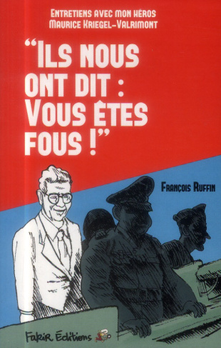 Ils nous ont dit : "vous êtes fous". Entretiens avec mon héros Maurice Kriegel-Valrimont