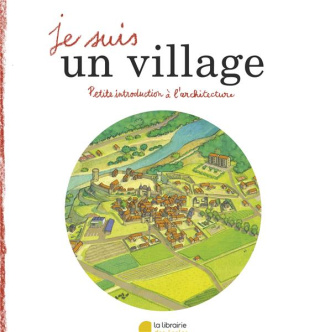 Je suis un village. Petite introduction à l'architecture
