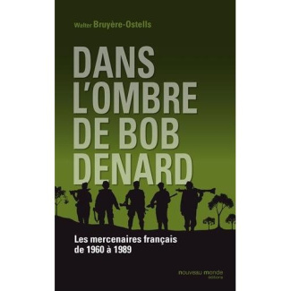 Dans l'ombre de Bob Denard. Les mercenaires français de 1960 à 1989