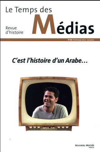Le Temps des Médias N° 28, printemps 2017 : C'est l'histoire d'un Arabe...
