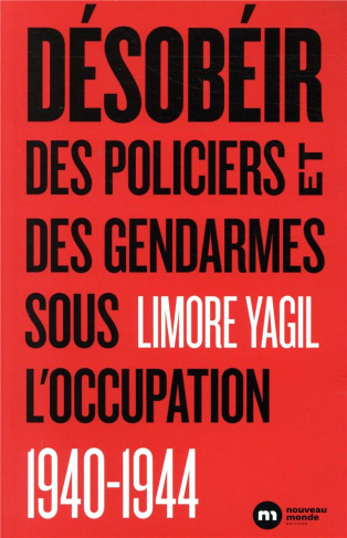 Désobéir. Des policiers et des gendarmes sous l?'occupation (1940-1944)