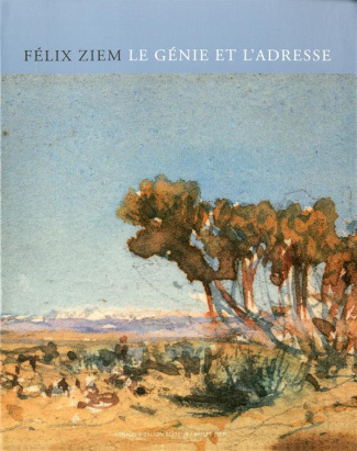 Félix Ziem. Le génie et l'adresse (1821-1911)