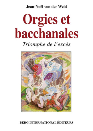 Orgies et bacchanales. Triomphe de l'excès