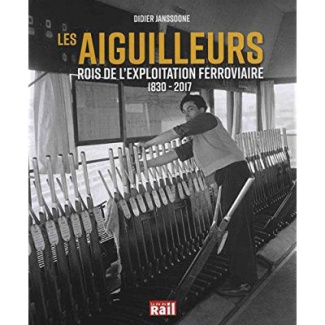 Les aiguilleurs. Rois de l'exploitation ferroviaire 1830-2017