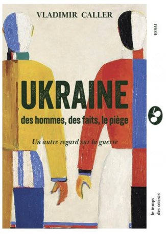 Ukraine : des hommes, des faits, le piège. Un autre regard sur la guerre