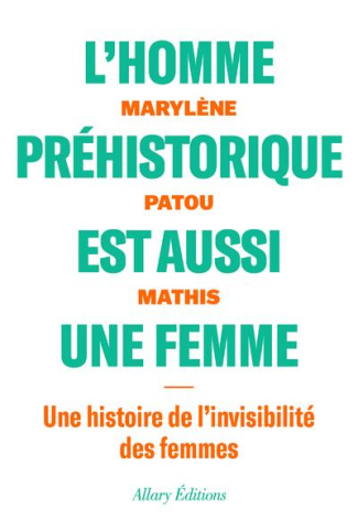 L'homme préhistorique est aussi une femme. Une histoire de l'invisiblité des femmes