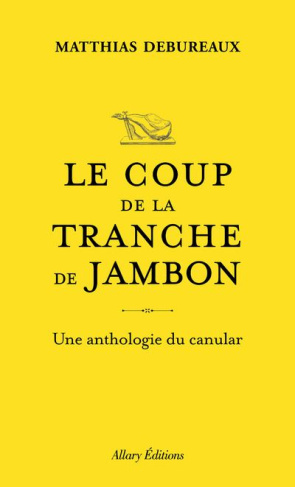 Le coup de la tranche de jambon. Une anthologie du canular