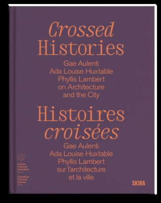 Histoires croisées. Gae Aulenti, Ada Louise Huxtable, Phyllis Lambert, sur l'architecture et la vill