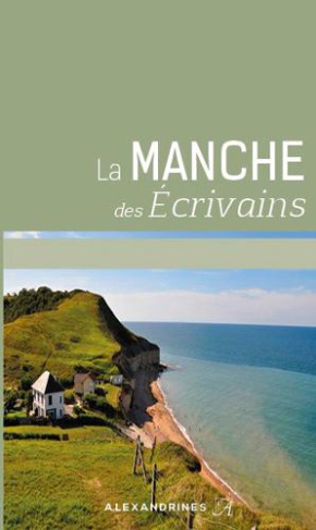 La Manche des écrivains. Edition revue et augmentée