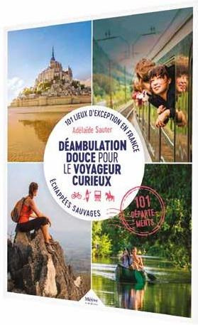 Lieux d'exception en France. 101 déambulations douces pour le voyageur curieux