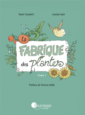 La Fabrique des plantes. Tome 1
