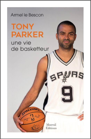 Tony Parker. Une vie de basketteur