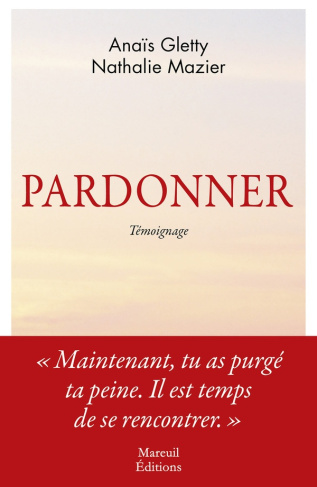 Pardonner. Ma rencontre bouleversante avec celle qui a tué mon père