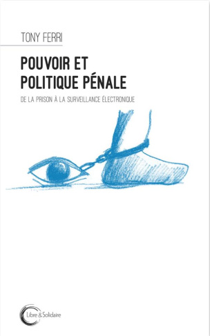 Pouvoir et politique pénale. De la prison à la surveillance électronique