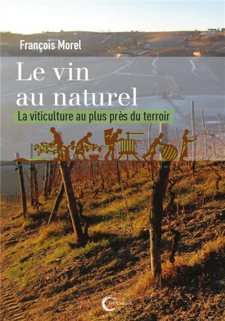 Le vin au naturel. La viticulture au plus près du terroir, Edition revue et augmentée