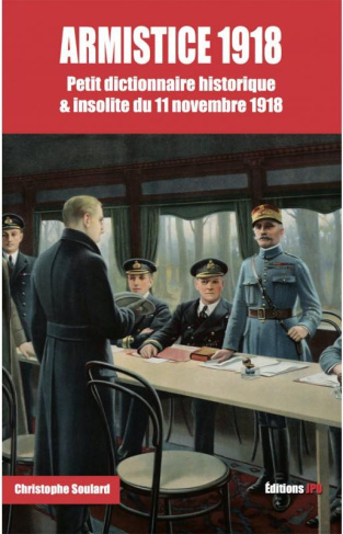 Armistice 1918. Petit dictionnaire historique & insolite du 11 novembre 1918