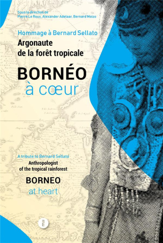Bornéo à coeur. Hommage à Bernard Sellato, argonaute de la forêt tropicale