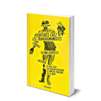 Aventures chez les transhumanistes. Cyborgs, techno-utopistes, hackers et tous ceux qui veulent réso