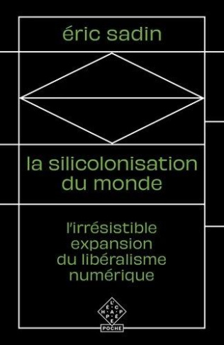 La Silicolonisation du monde. L’irrésistible expansion du libéralisme numérique