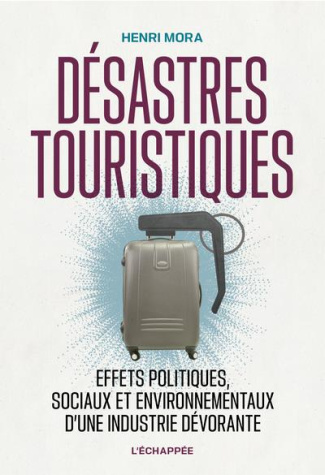 Désastres touristiques. Effets politiques, sociaux et environnementaux d’une industrie dévorante