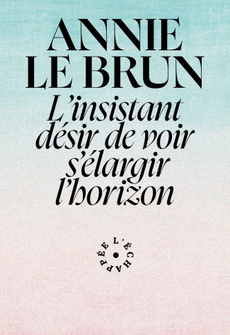 Annie Le Brun. L'insistant désir de voir s'élargir l'horizon
