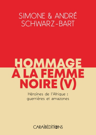Hommage à la femme noire. Tome 5, Héroïnes de l'Afrique : guerrières et Amazones