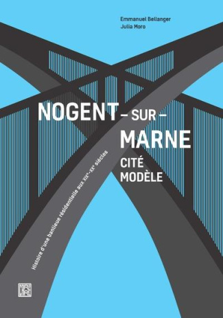 Nogent-sur-Marne cité modèle. Histoire d'une banlieue résidentielle aux XIXe-XXe siècles