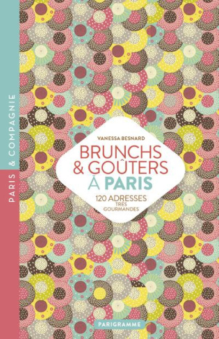 Brunchs & goûters à Paris. 120 adresses très gourmandes